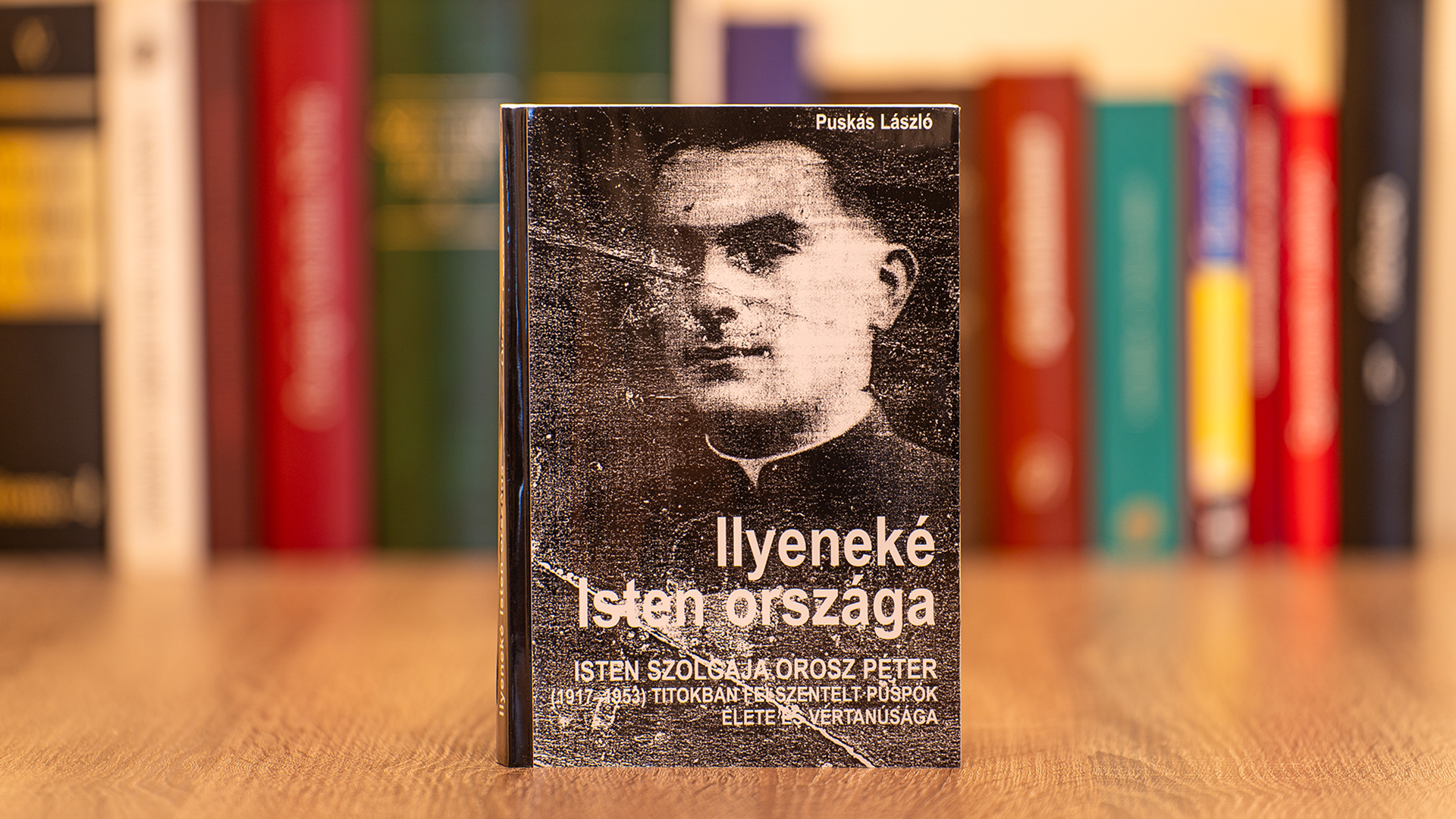 Könyvajánló: Ilyeneké az Isten országa – Isten szolgája Orosz Péter (1917–1953) titokban felszentelt püspök élete és vértanúsága