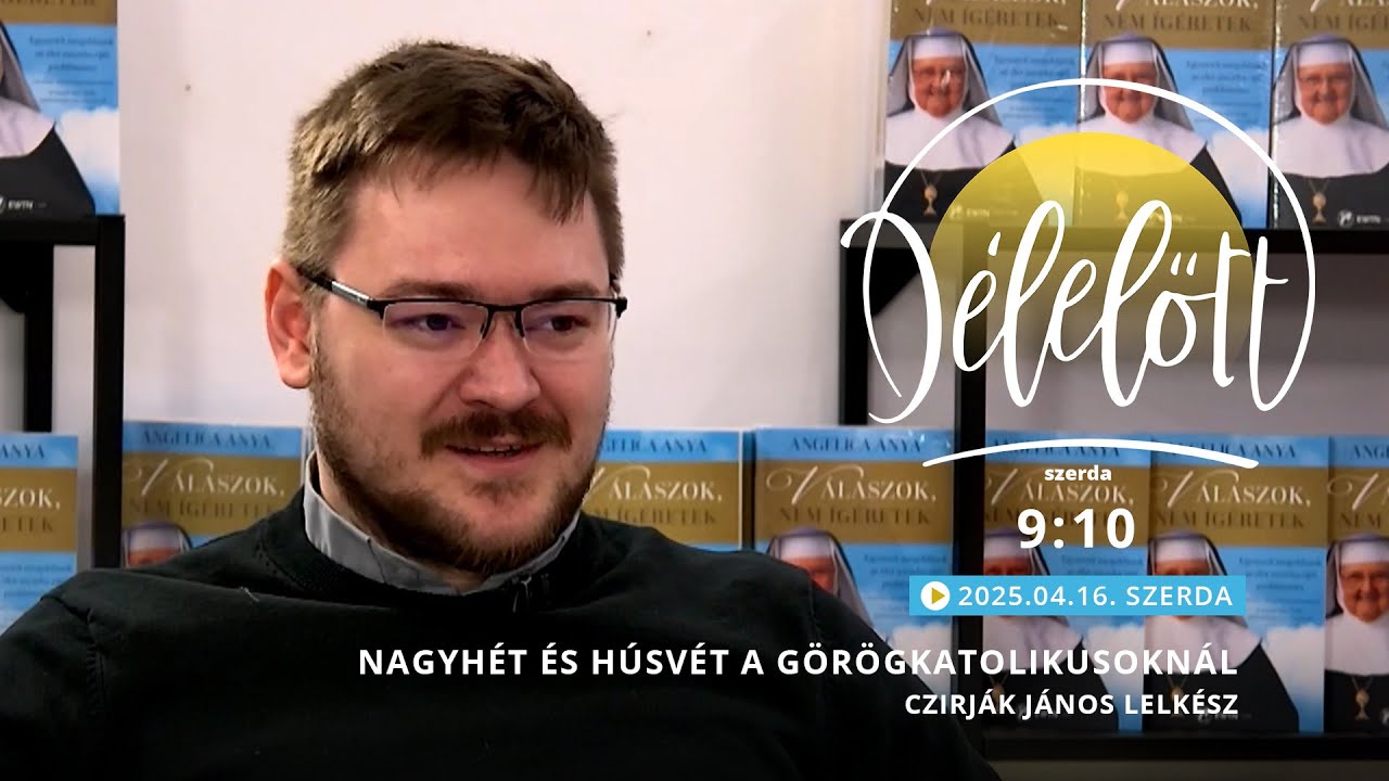 Nagyhét és Húsvét a görögkatolikusoknál - Czirják János lelkész - 2025.04.16. - Délelőtt